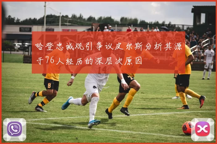 哈登忠诚观引争议皮尔斯分析其源于76人经历的深层次原因
